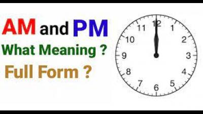 AM and PM full form in English meaning AM and PM full form in English meaning